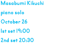 菊地雅章 きくちまさぶみ ピアノソロ 10月26日 ファーストセット 19時 セカンドセット 20時30分