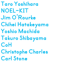 Taro Yoshihara, NOEL-KIT, Jim O’Rourke, Chihei Hatakeyama, Yoshio Machida, Takuro Shibayama, CoH, Christophe Charles, Carl Stone